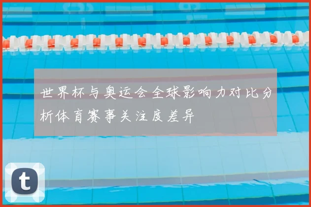 世界杯与奥运会全球影响力对比分析体育赛事关注度差异