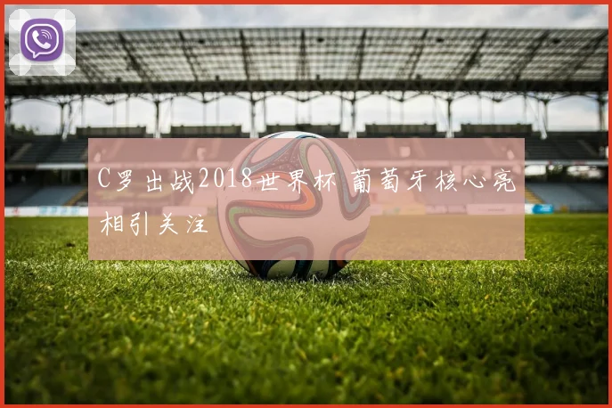 C罗出战2018世界杯 葡萄牙核心亮相引关注