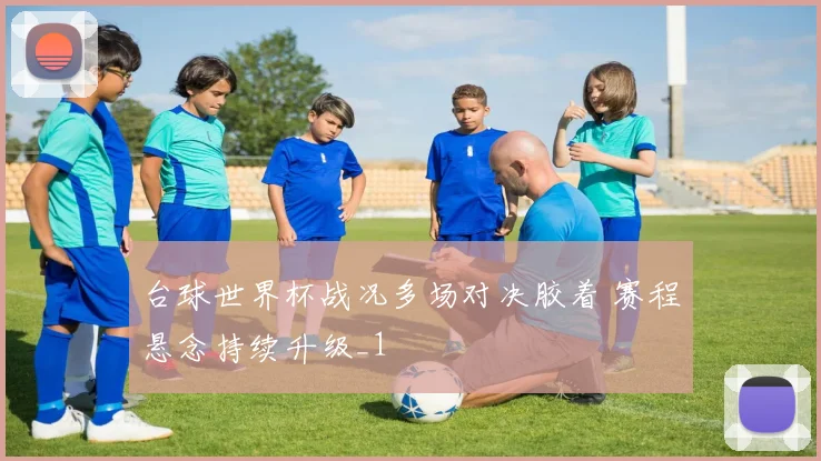 台球世界杯战况多场对决胶着 赛程悬念持续升级_1