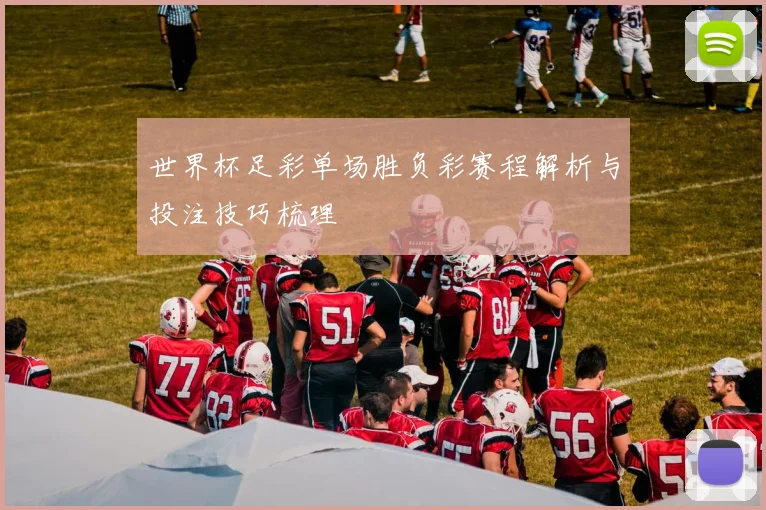 世界杯足彩单场胜负彩赛程解析与投注技巧梳理