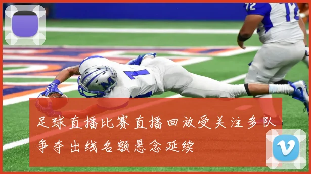 足球直播比赛直播回放受关注多队争夺出线名额悬念延续