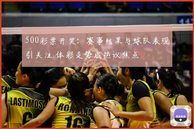 500彩票开奖：赛事结果与球队表现引关注 体彩走势成热议焦点