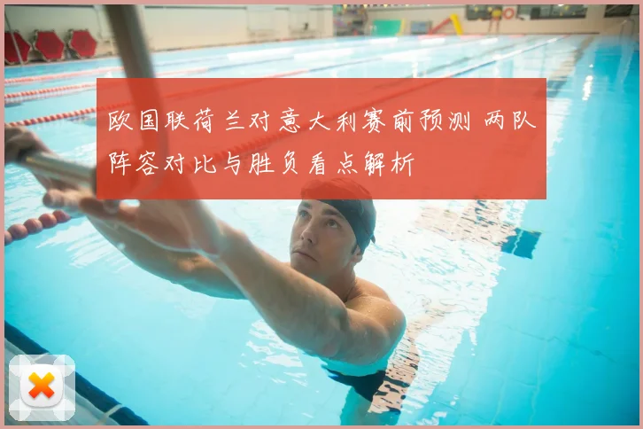 欧国联荷兰对意大利赛前预测 两队阵容对比与胜负看点解析