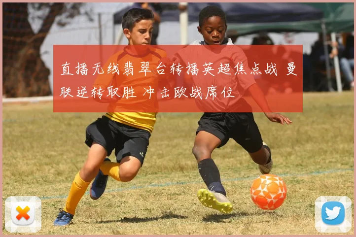 直播无线翡翠台转播英超焦点战 曼联逆转取胜 冲击欧战席位